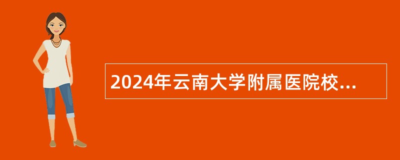 2024年云南大学附属医院校园招聘公告