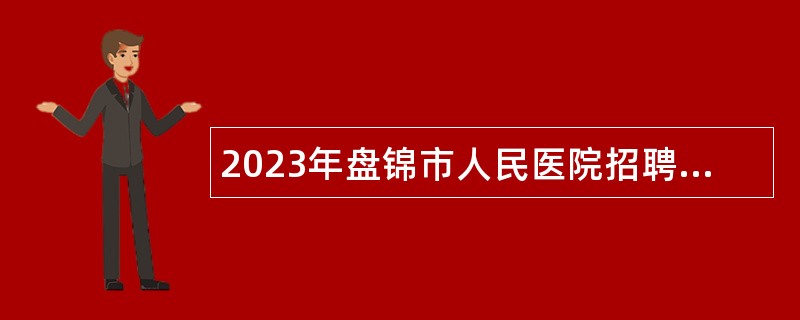 2023年盘锦市人民医院招聘编制内人员公告