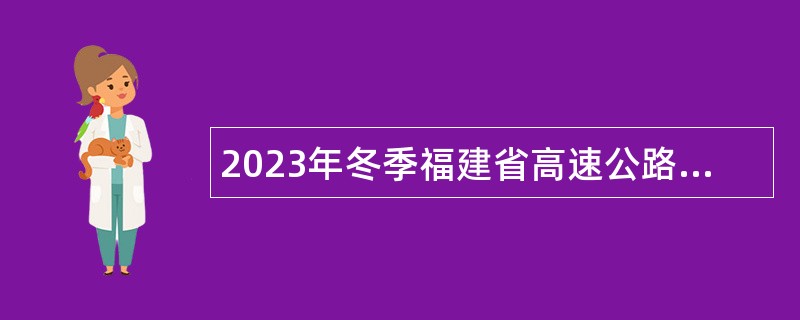 2023年冬季福建省高速公路集团下属公司招聘公告