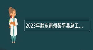 2023年黔东南州黎平县总工会招聘工会社会工作者公告
