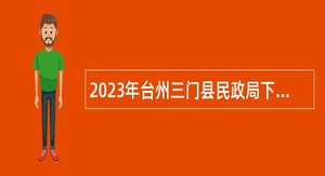 2023年台州三门县民政局下属事业单位招聘公告