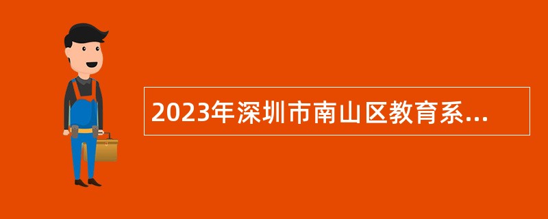 2023年深圳市南山区教育系统招聘公办幼儿园园长公告