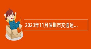 2023年11月深圳市交通运输局光明管理局招聘一般类岗位专干公告