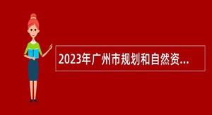 2023年广州市规划和自然资源局白云区分局下属事业单位招聘工作人员公告