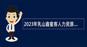 2023年乳山鑫蜜客人力资源有限公司招聘基层卫生技术人员简章