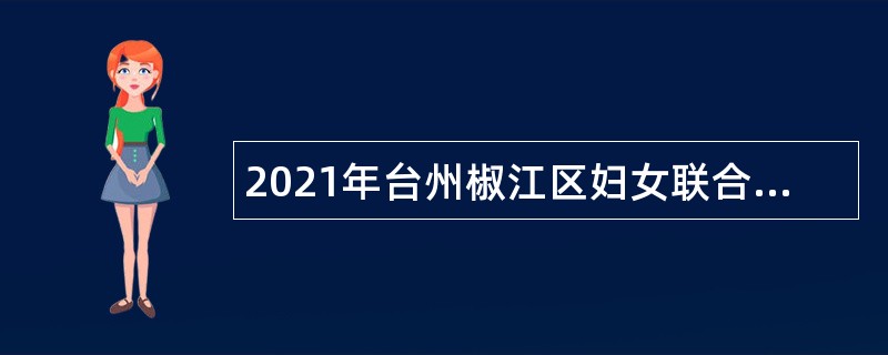 2021年台州椒江区妇女联合会招聘编外人员公告