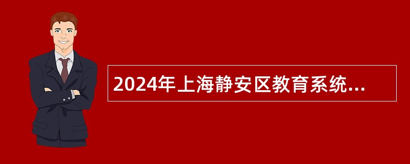 2024年上海静安区教育系统招聘教师公告（第一批）