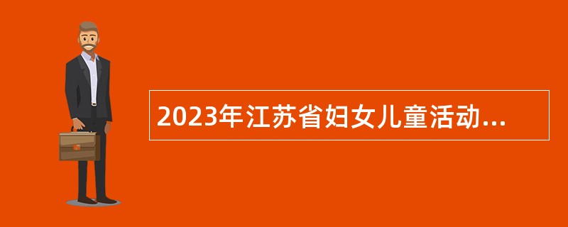 2023年江苏省妇女儿童活动中心招聘人员公告