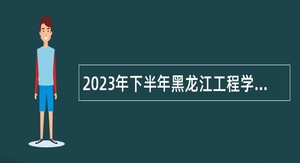 2023年下半年黑龙江工程学院招聘编制内人员公告