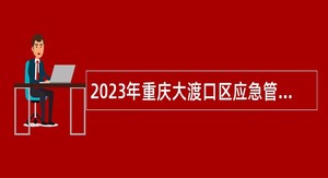 2023年重庆大渡口区应急管理局专业应急救援人员招聘公告