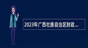 2023年广西壮族自治区财政厅厅属事业单位招聘工作人员公告