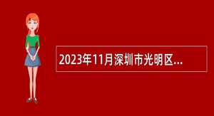 2023年11月深圳市光明区区属公办中小学赴长春、长沙面向2024年应届毕业生招聘教师公告