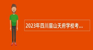 2023年四川眉山天府学校考核招聘事业人员公告