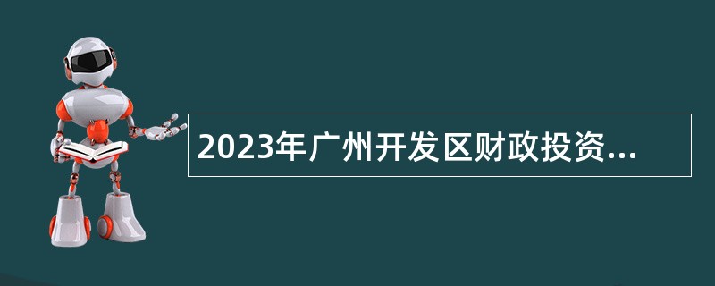 2023年广州开发区财政投资建设项目管理中心招聘政府中级雇员公告