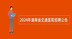 2024年湖南省交通医院招聘公告