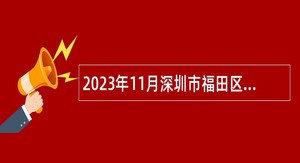 2023年11月深圳市福田区委政法委员会招聘特聘岗位工作人员招聘公告