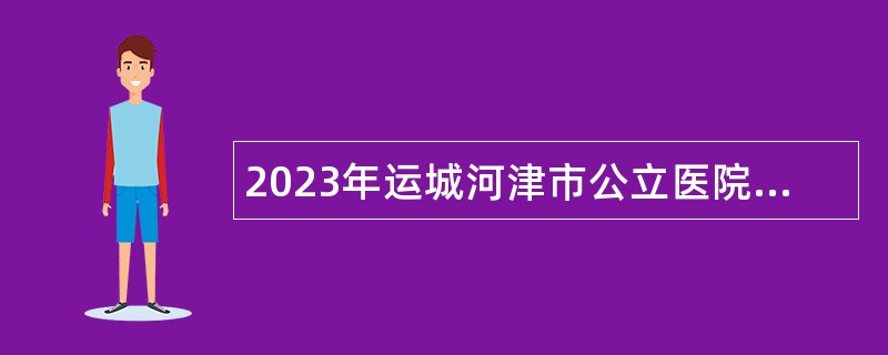 2023年运城河津市公立医院招聘公告（一）