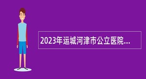 2023年运城河津市公立医院招聘公告（一）