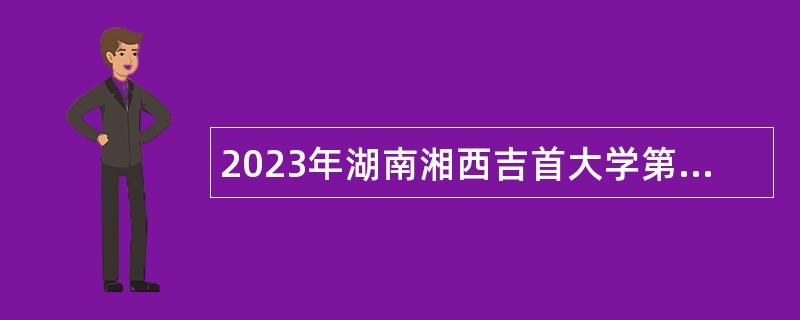 2023年湖南湘西吉首大学第一批非事业编制人员招聘公告