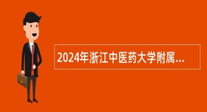 2024年浙江中医药大学附属第一医院招聘人员公告（第一批）