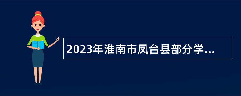 2023年淮南市凤台县部分学校第二批招聘紧缺专业人才公告