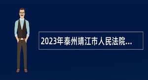 2023年泰州靖江市人民法院招聘编外工作人员公告