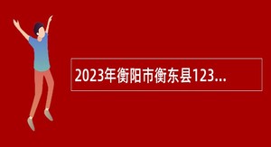 2023年衡阳市衡东县12345政务服务便民热线前台话务员招聘公告