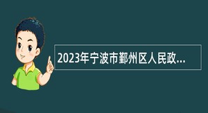 2023年宁波市鄞州区人民政府东柳街道办事处招聘编外人员公告