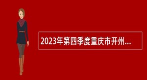 2023年第四季度重庆市开州区卫生事业单位招聘工作人员公告   