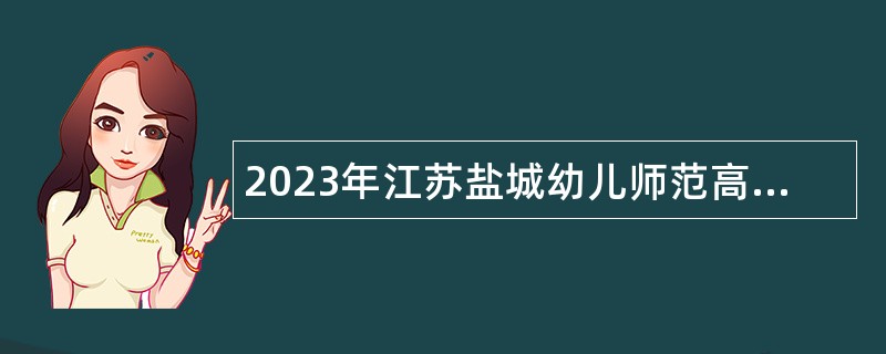 2023年江苏盐城幼儿师范高等专科学校招聘高层次人才公告