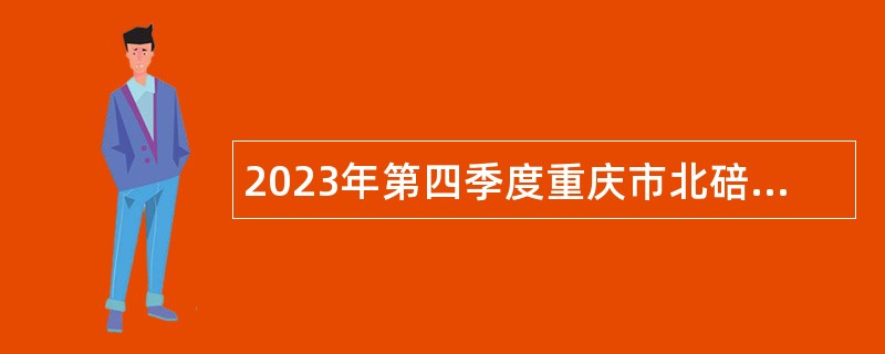 2023年第四季度重庆市北碚区教育事业单位招聘工作人员公告