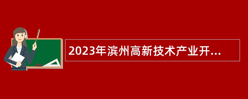 2023年滨州高新技术产业开发区事业单位招聘考试公告(12人)