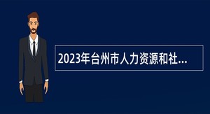 2023年台州市人力资源和社会保障局下属事业单位招聘公告
