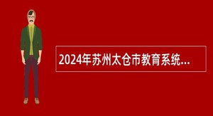 2024年苏州太仓市教育系统事业单位校园招聘公告