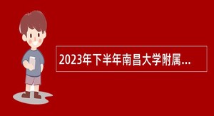 2023年下半年南昌大学附属眼科医院招聘公告