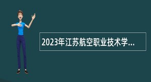 2023年江苏航空职业技术学院招聘公告