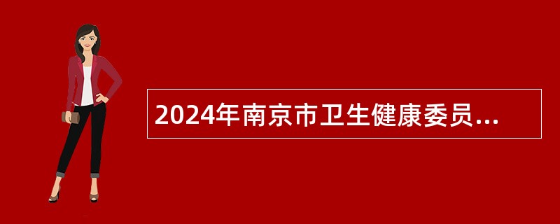 2024年南京市卫生健康委员会、南京市机关事务管理局部分事业单位招聘卫技人员公告