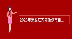 2023年黑龙江齐齐哈尔市自然资源局所属事业单位招聘工作人员公告