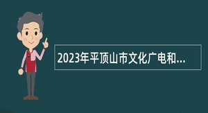 2023年平顶山市文化广电和旅游局所属事业单位招聘公告
