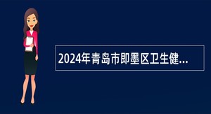 2024年青岛市即墨区卫生健康局所属公立医院校园招聘简章