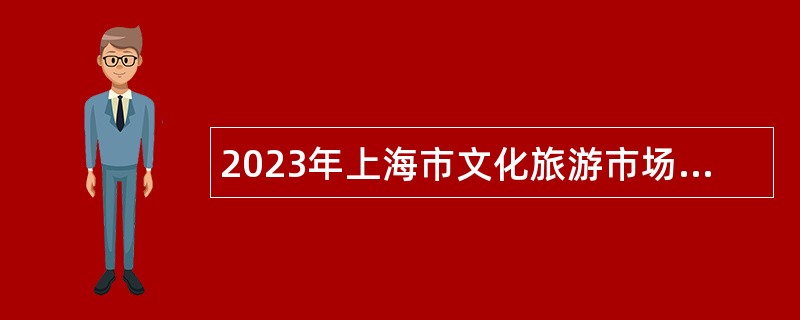 2023年上海市文化旅游市场质量监测和服务中心招聘公告
