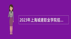 2023年上海城建职业学院招聘部分二级学院（部、处、中心）负责人公告