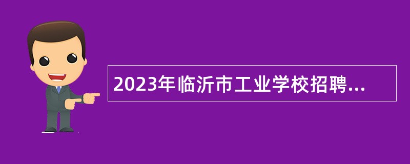 2023年临沂市工业学校招聘高技能人才教师公告