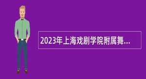 2023年上海戏剧学院附属舞蹈学校招聘公告
