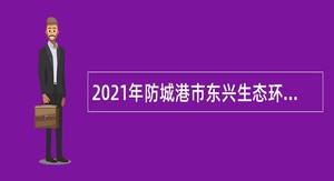 2021年防城港市东兴生态环境局招聘公告