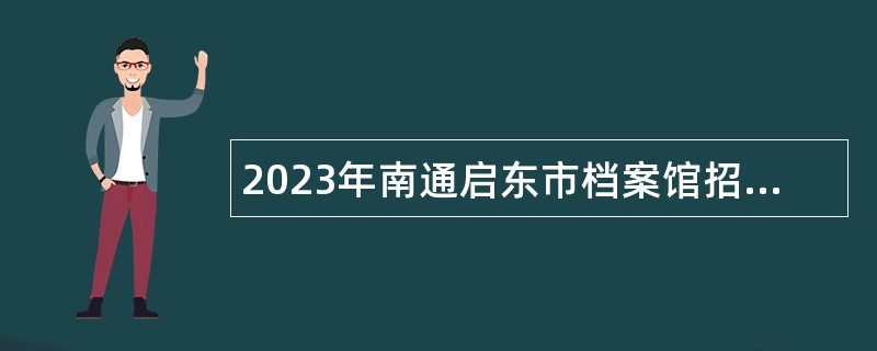 2023年南通启东市档案馆招聘劳务派遣人员公告