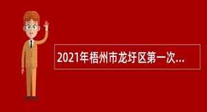 2021年梧州市龙圩区第一次直接面试招聘事业单位人员公告