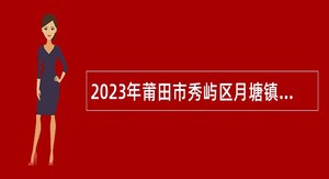 2023年莆田市秀屿区月塘镇商会办公室文员招聘公告