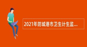 2021年防城港市卫生计生监督所招聘公告