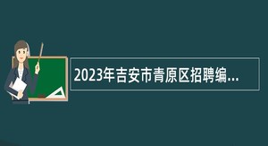 2023年吉安市青原区招聘编外聘用制专职文明实践员公告